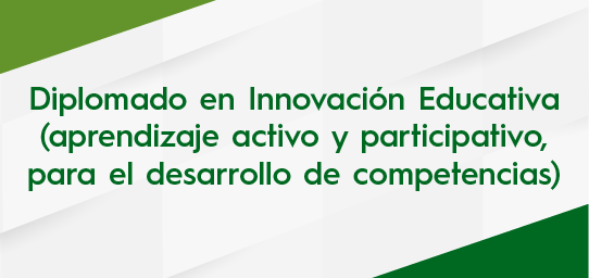 Diplomado Innovación Educativa (aprendizaje activo y participativo para el desarrollo de competencias) 