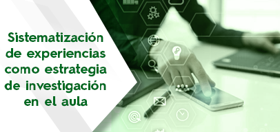 Sistematización de Experiencias como Estrategias de Investigación en el Aula